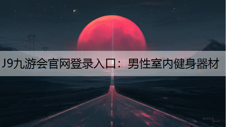 J9九游会官网登录入口：男性室内健身器材